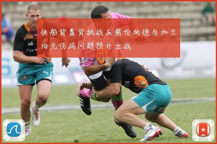 快船背靠背挑战灰熊伦纳德与加兰均无伤病问题预计出战