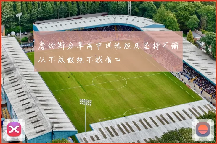 詹姆斯分享高中训练经历坚持不懈从不放假绝不找借口